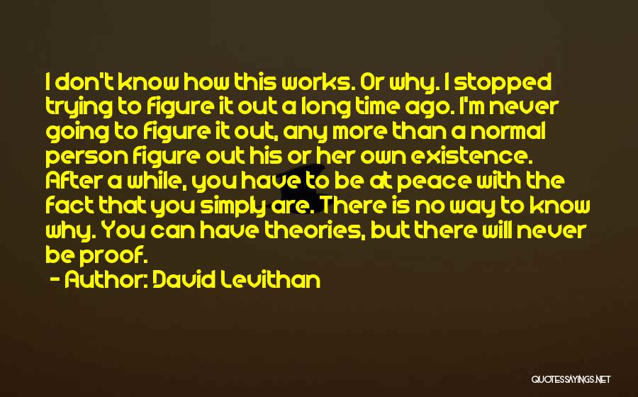 David Levithan Quotes: I Don't Know How This Works. Or Why. I Stopped Trying To Figure It Out A Long Time Ago. I'm