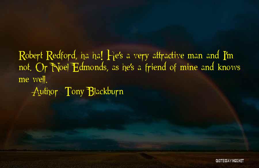 Tony Blackburn Quotes: Robert Redford, Ha Ha! He's A Very Attractive Man And I'm Not. Or Noel Edmonds, As He's A Friend Of