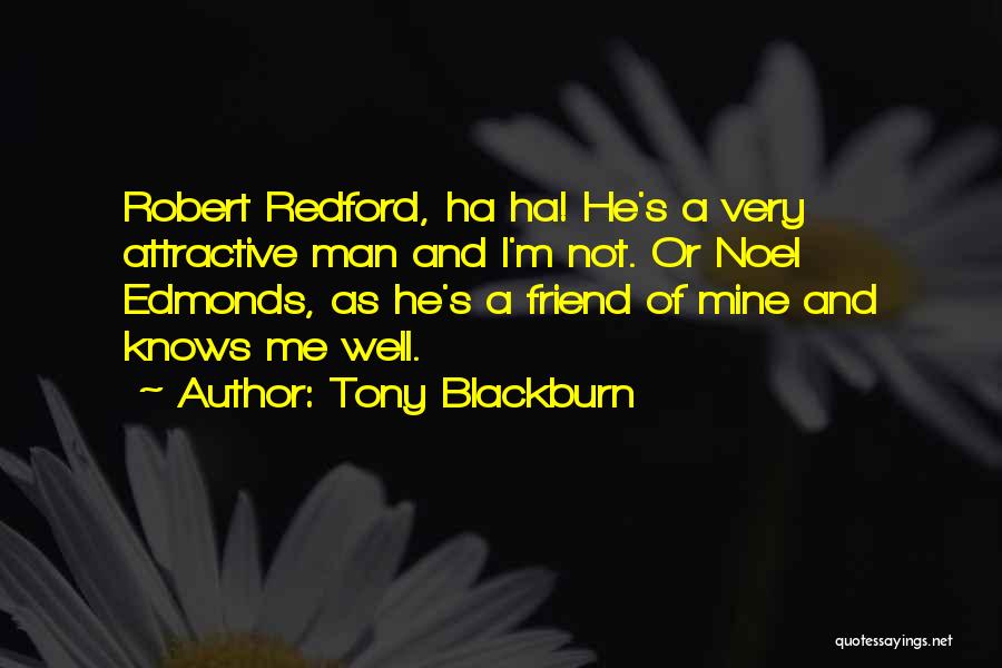 Tony Blackburn Quotes: Robert Redford, Ha Ha! He's A Very Attractive Man And I'm Not. Or Noel Edmonds, As He's A Friend Of