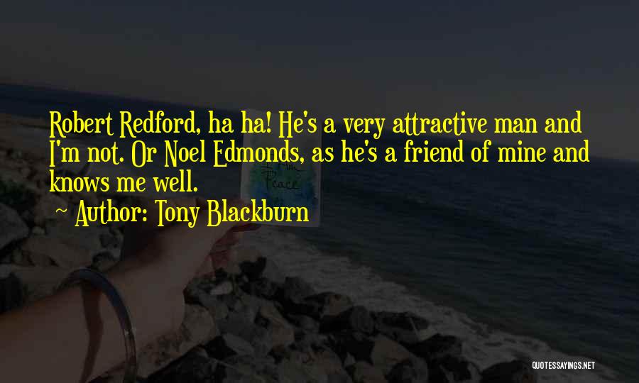 Tony Blackburn Quotes: Robert Redford, Ha Ha! He's A Very Attractive Man And I'm Not. Or Noel Edmonds, As He's A Friend Of