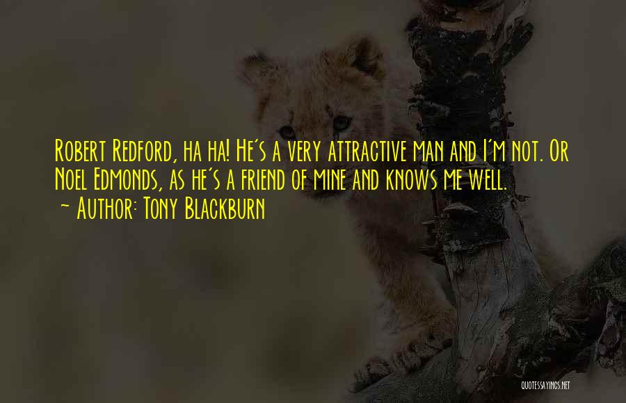 Tony Blackburn Quotes: Robert Redford, Ha Ha! He's A Very Attractive Man And I'm Not. Or Noel Edmonds, As He's A Friend Of