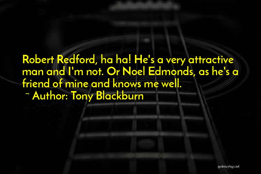 Tony Blackburn Quotes: Robert Redford, Ha Ha! He's A Very Attractive Man And I'm Not. Or Noel Edmonds, As He's A Friend Of