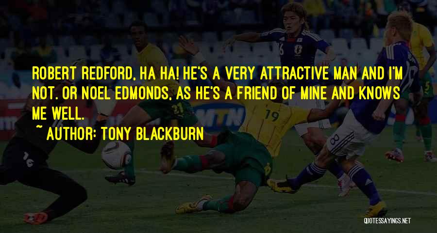 Tony Blackburn Quotes: Robert Redford, Ha Ha! He's A Very Attractive Man And I'm Not. Or Noel Edmonds, As He's A Friend Of