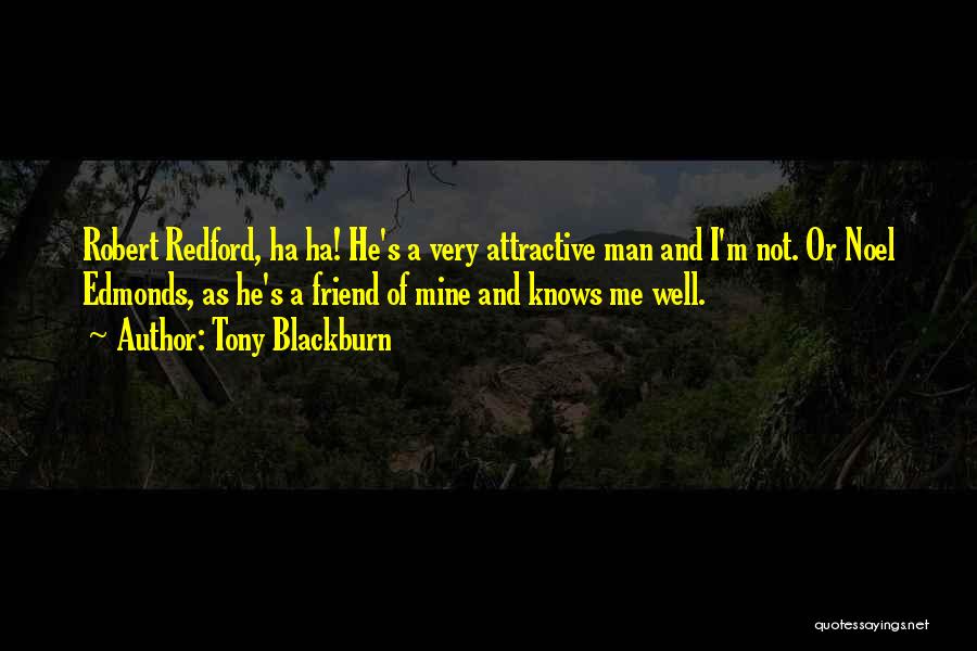 Tony Blackburn Quotes: Robert Redford, Ha Ha! He's A Very Attractive Man And I'm Not. Or Noel Edmonds, As He's A Friend Of