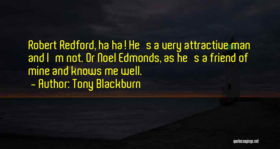 Tony Blackburn Quotes: Robert Redford, Ha Ha! He's A Very Attractive Man And I'm Not. Or Noel Edmonds, As He's A Friend Of