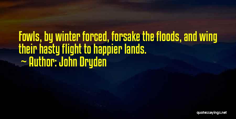 John Dryden Quotes: Fowls, By Winter Forced, Forsake The Floods, And Wing Their Hasty Flight To Happier Lands.