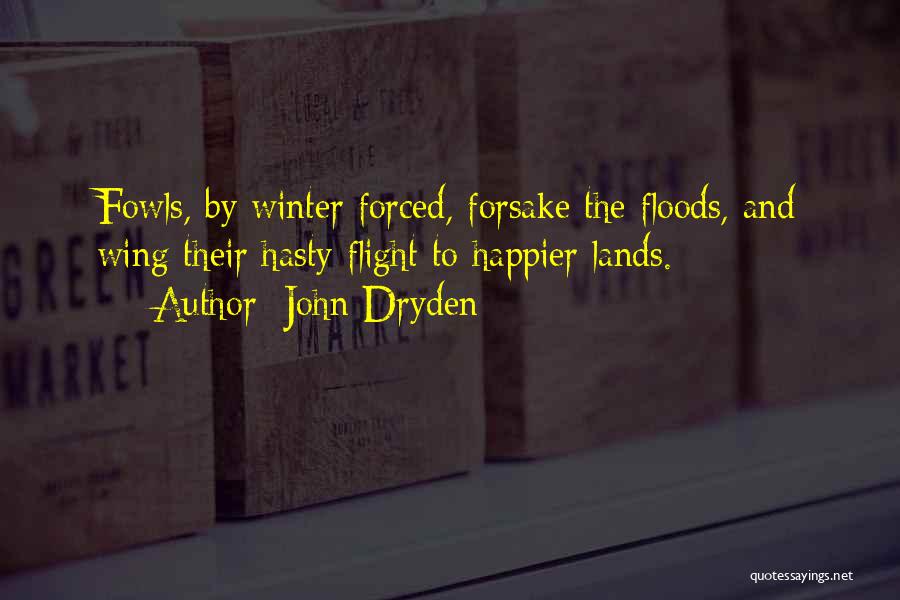 John Dryden Quotes: Fowls, By Winter Forced, Forsake The Floods, And Wing Their Hasty Flight To Happier Lands.