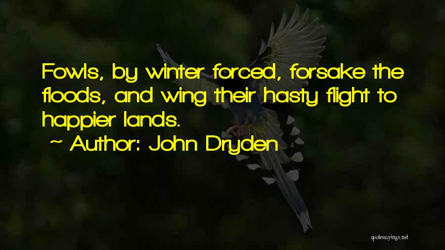 John Dryden Quotes: Fowls, By Winter Forced, Forsake The Floods, And Wing Their Hasty Flight To Happier Lands.