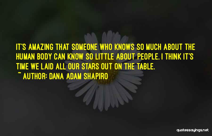 Dana Adam Shapiro Quotes: It's Amazing That Someone Who Knows So Much About The Human Body Can Know So Little About People. I Think