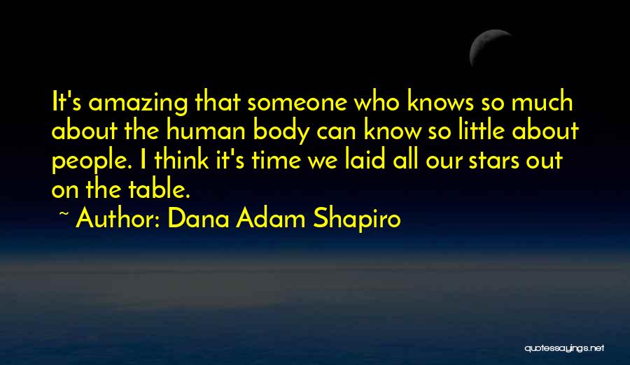 Dana Adam Shapiro Quotes: It's Amazing That Someone Who Knows So Much About The Human Body Can Know So Little About People. I Think