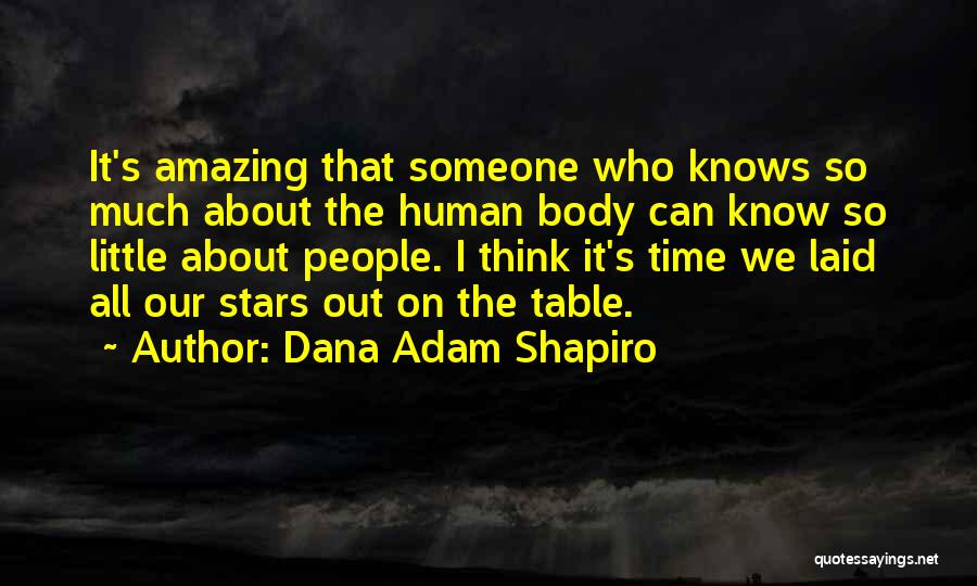 Dana Adam Shapiro Quotes: It's Amazing That Someone Who Knows So Much About The Human Body Can Know So Little About People. I Think