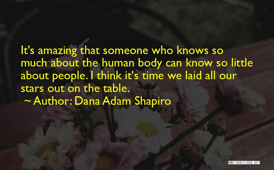 Dana Adam Shapiro Quotes: It's Amazing That Someone Who Knows So Much About The Human Body Can Know So Little About People. I Think