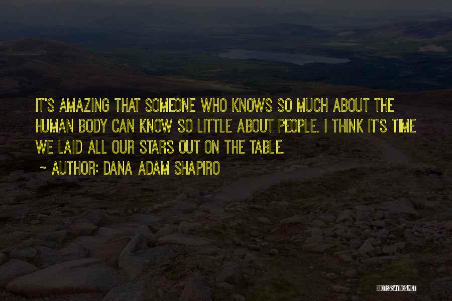 Dana Adam Shapiro Quotes: It's Amazing That Someone Who Knows So Much About The Human Body Can Know So Little About People. I Think