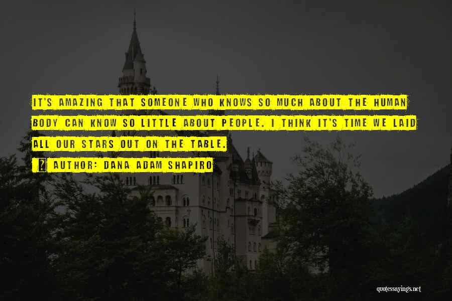 Dana Adam Shapiro Quotes: It's Amazing That Someone Who Knows So Much About The Human Body Can Know So Little About People. I Think