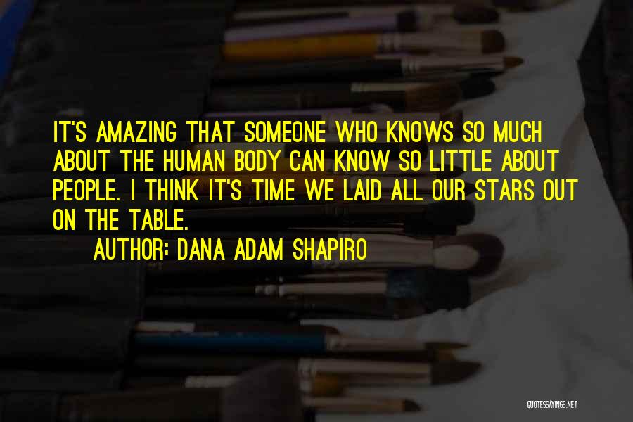 Dana Adam Shapiro Quotes: It's Amazing That Someone Who Knows So Much About The Human Body Can Know So Little About People. I Think