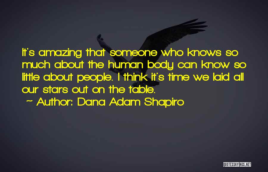 Dana Adam Shapiro Quotes: It's Amazing That Someone Who Knows So Much About The Human Body Can Know So Little About People. I Think