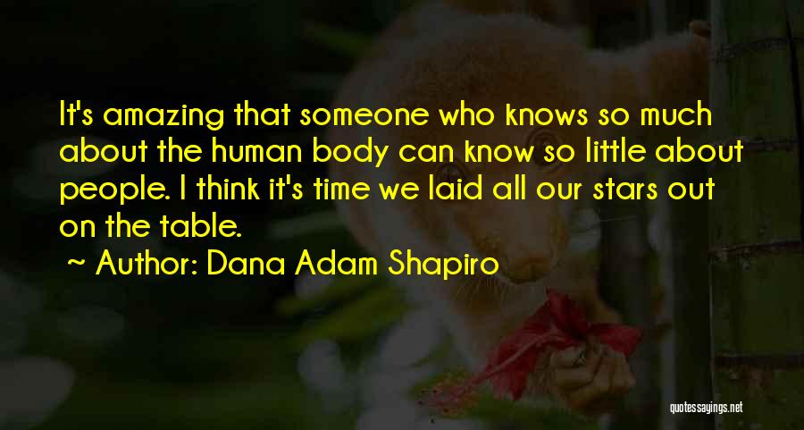 Dana Adam Shapiro Quotes: It's Amazing That Someone Who Knows So Much About The Human Body Can Know So Little About People. I Think