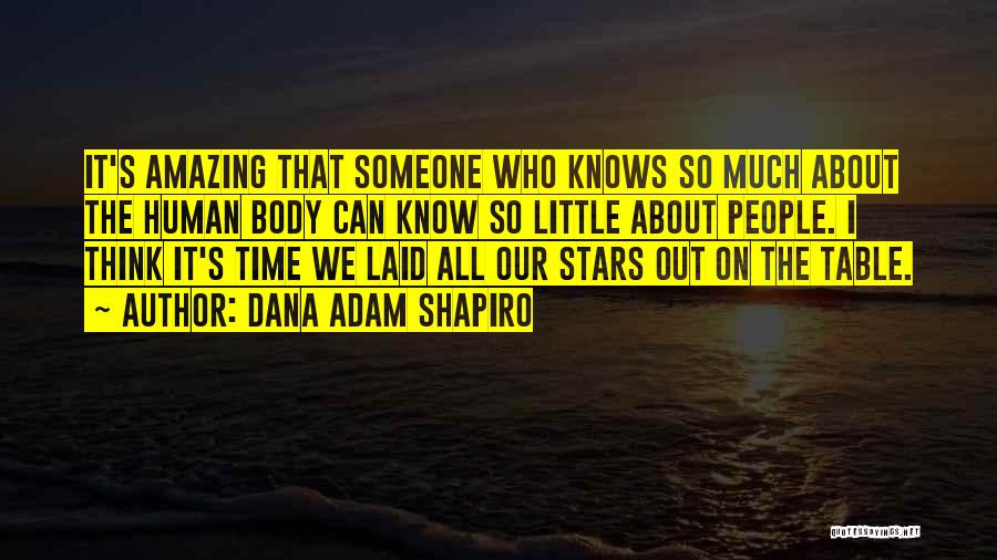 Dana Adam Shapiro Quotes: It's Amazing That Someone Who Knows So Much About The Human Body Can Know So Little About People. I Think