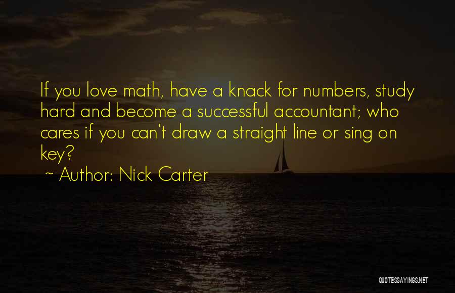 Nick Carter Quotes: If You Love Math, Have A Knack For Numbers, Study Hard And Become A Successful Accountant; Who Cares If You