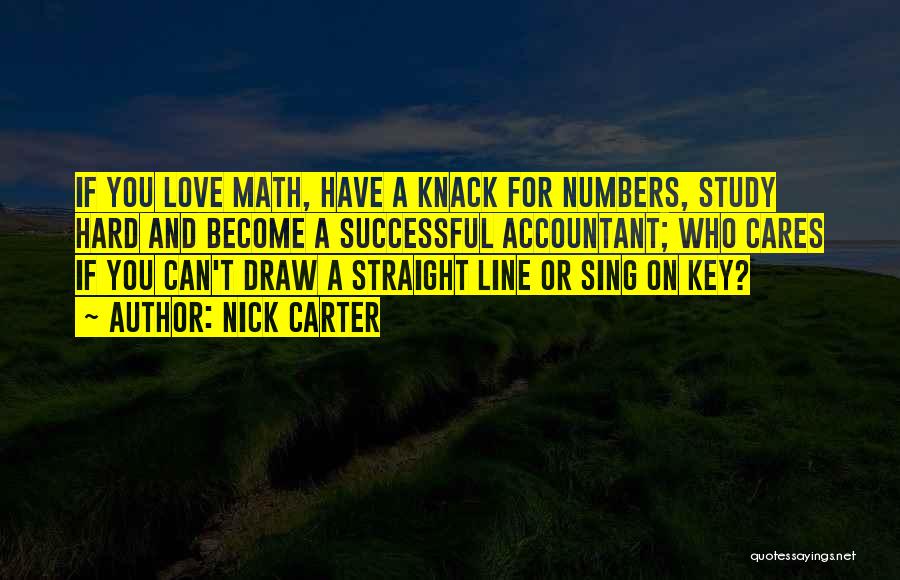 Nick Carter Quotes: If You Love Math, Have A Knack For Numbers, Study Hard And Become A Successful Accountant; Who Cares If You
