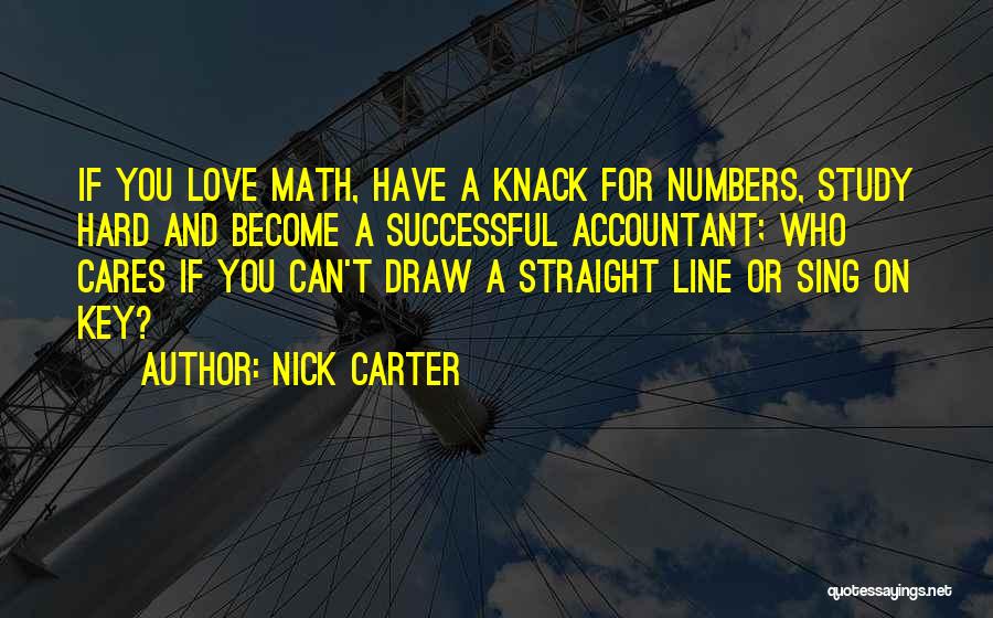 Nick Carter Quotes: If You Love Math, Have A Knack For Numbers, Study Hard And Become A Successful Accountant; Who Cares If You