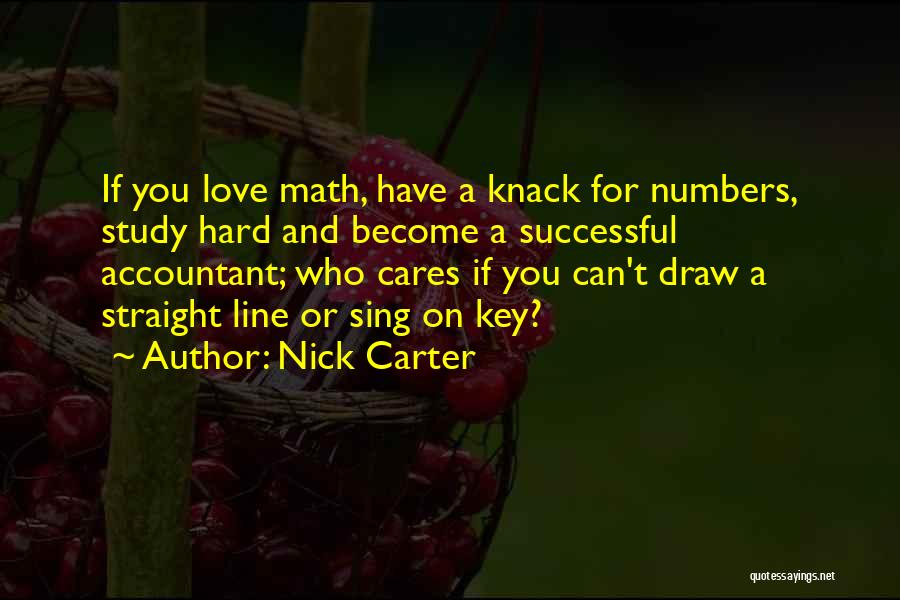 Nick Carter Quotes: If You Love Math, Have A Knack For Numbers, Study Hard And Become A Successful Accountant; Who Cares If You