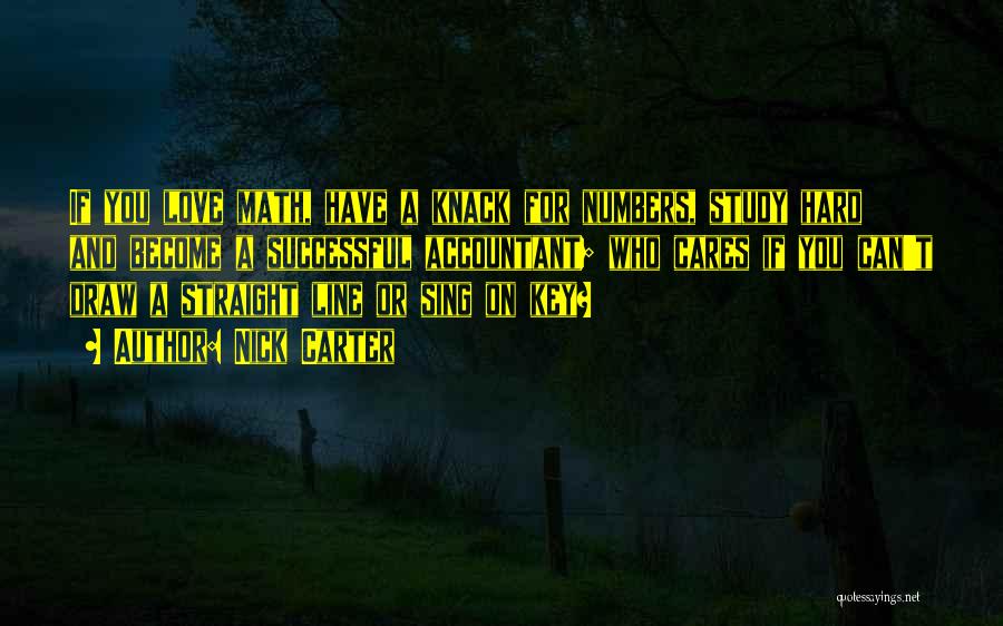 Nick Carter Quotes: If You Love Math, Have A Knack For Numbers, Study Hard And Become A Successful Accountant; Who Cares If You