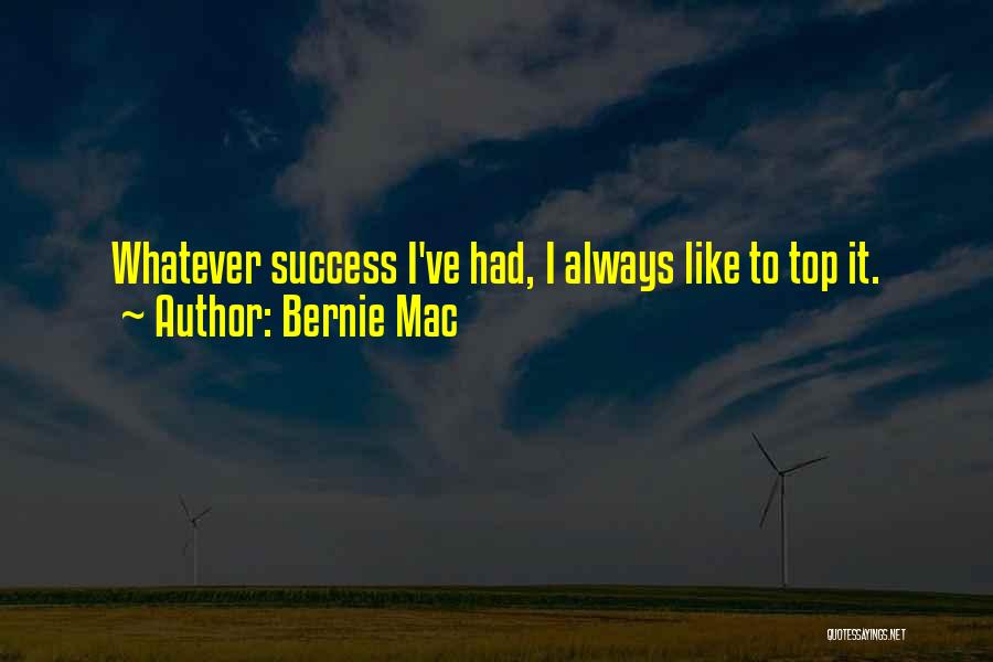 Bernie Mac Quotes: Whatever Success I've Had, I Always Like To Top It.