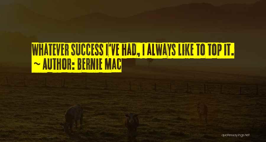 Bernie Mac Quotes: Whatever Success I've Had, I Always Like To Top It.