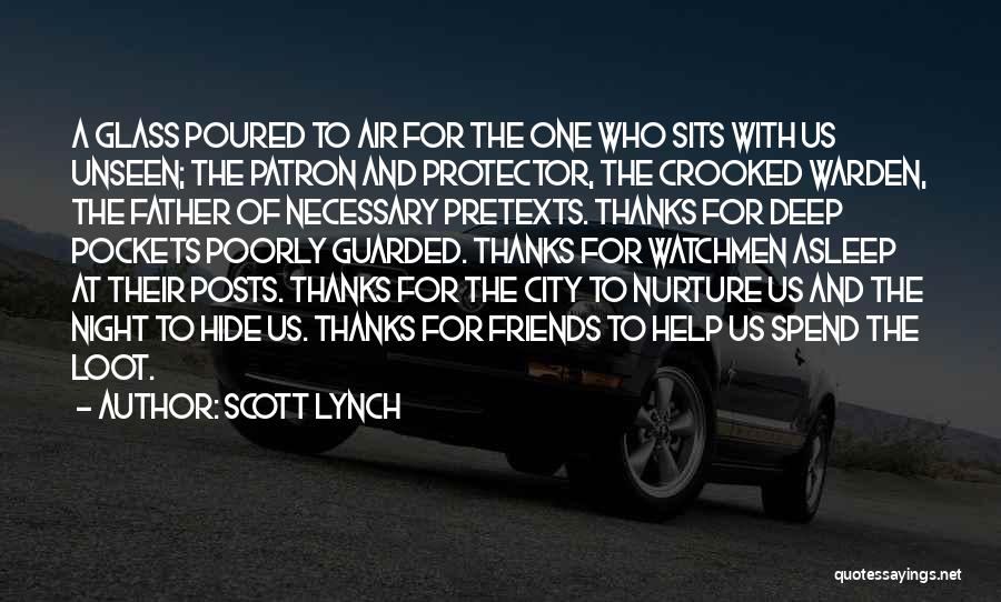 Scott Lynch Quotes: A Glass Poured To Air For The One Who Sits With Us Unseen; The Patron And Protector, The Crooked Warden,