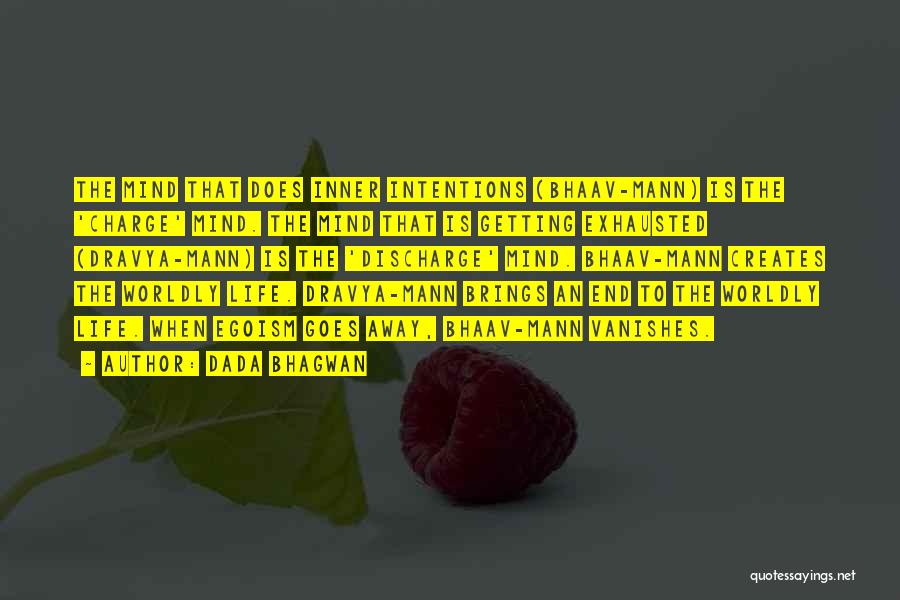 Dada Bhagwan Quotes: The Mind That Does Inner Intentions (bhaav-mann) Is The 'charge' Mind. The Mind That Is Getting Exhausted (dravya-mann) Is The