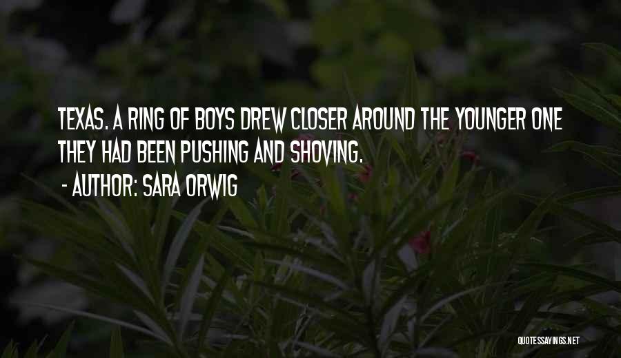Sara Orwig Quotes: Texas. A Ring Of Boys Drew Closer Around The Younger One They Had Been Pushing And Shoving.