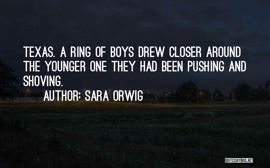 Sara Orwig Quotes: Texas. A Ring Of Boys Drew Closer Around The Younger One They Had Been Pushing And Shoving.