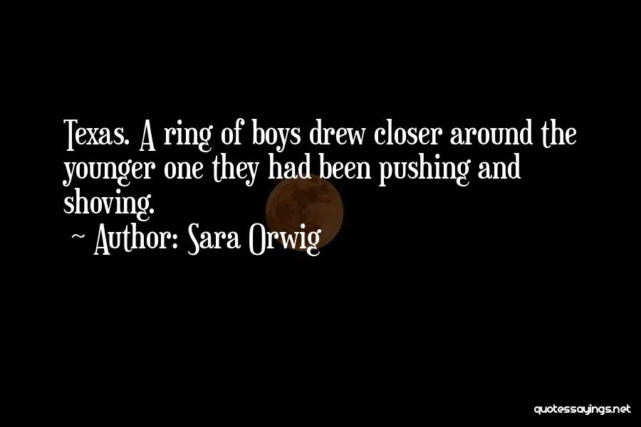 Sara Orwig Quotes: Texas. A Ring Of Boys Drew Closer Around The Younger One They Had Been Pushing And Shoving.