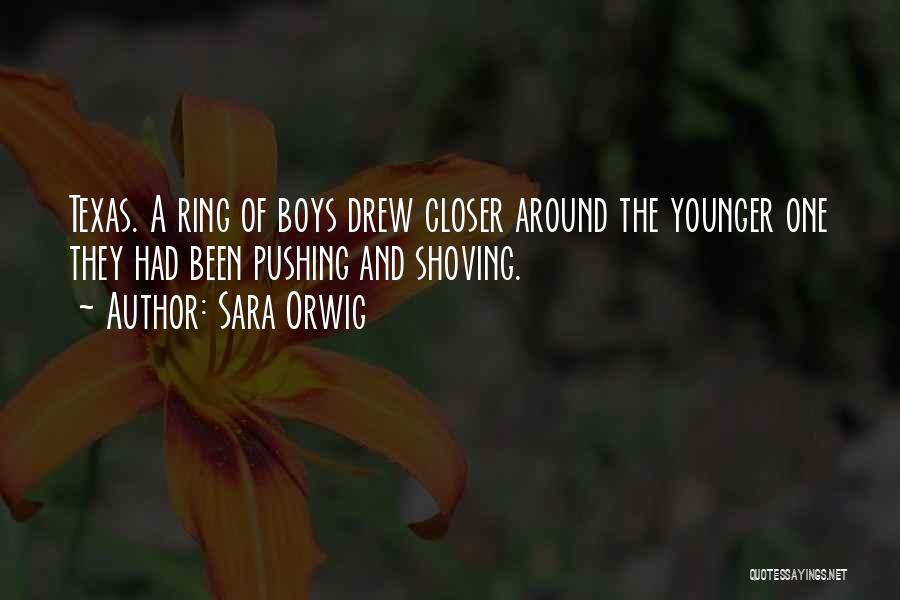 Sara Orwig Quotes: Texas. A Ring Of Boys Drew Closer Around The Younger One They Had Been Pushing And Shoving.