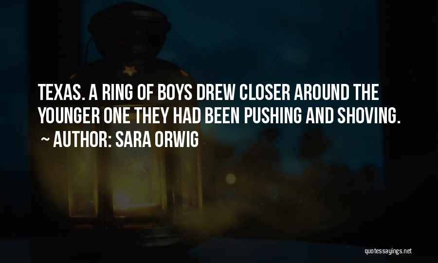 Sara Orwig Quotes: Texas. A Ring Of Boys Drew Closer Around The Younger One They Had Been Pushing And Shoving.