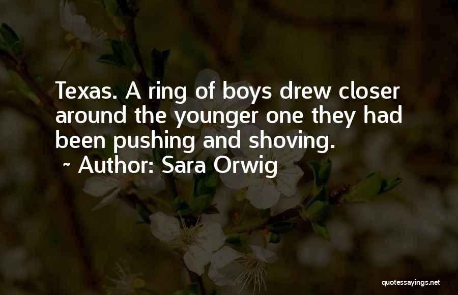 Sara Orwig Quotes: Texas. A Ring Of Boys Drew Closer Around The Younger One They Had Been Pushing And Shoving.