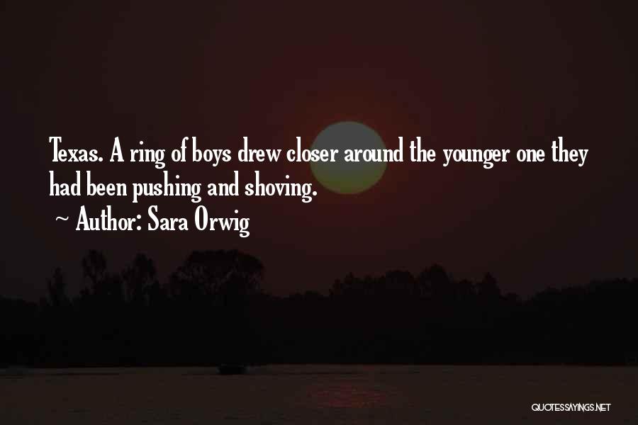 Sara Orwig Quotes: Texas. A Ring Of Boys Drew Closer Around The Younger One They Had Been Pushing And Shoving.