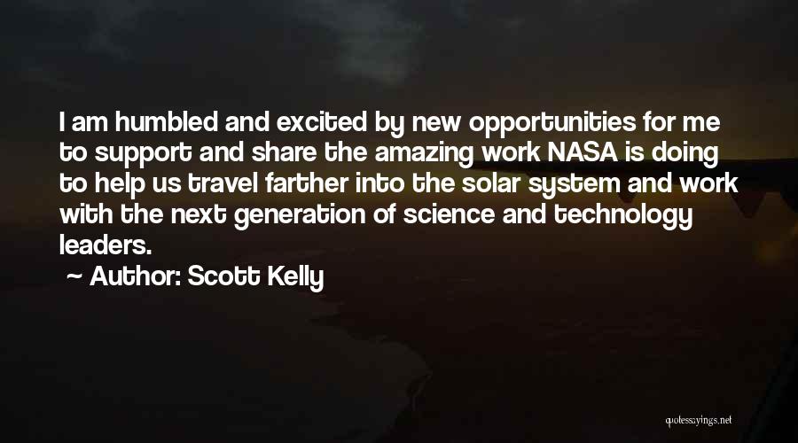 Scott Kelly Quotes: I Am Humbled And Excited By New Opportunities For Me To Support And Share The Amazing Work Nasa Is Doing