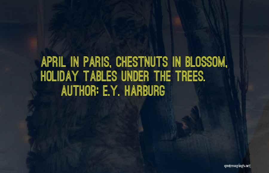 E.Y. Harburg Quotes: April In Paris, Chestnuts In Blossom, Holiday Tables Under The Trees.
