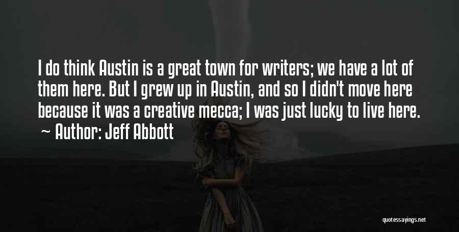 Jeff Abbott Quotes: I Do Think Austin Is A Great Town For Writers; We Have A Lot Of Them Here. But I Grew