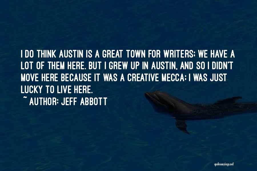 Jeff Abbott Quotes: I Do Think Austin Is A Great Town For Writers; We Have A Lot Of Them Here. But I Grew