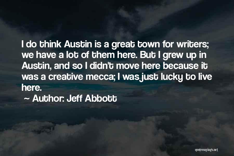 Jeff Abbott Quotes: I Do Think Austin Is A Great Town For Writers; We Have A Lot Of Them Here. But I Grew