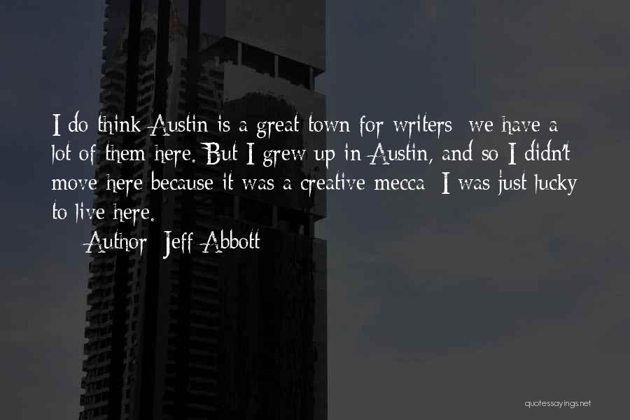 Jeff Abbott Quotes: I Do Think Austin Is A Great Town For Writers; We Have A Lot Of Them Here. But I Grew