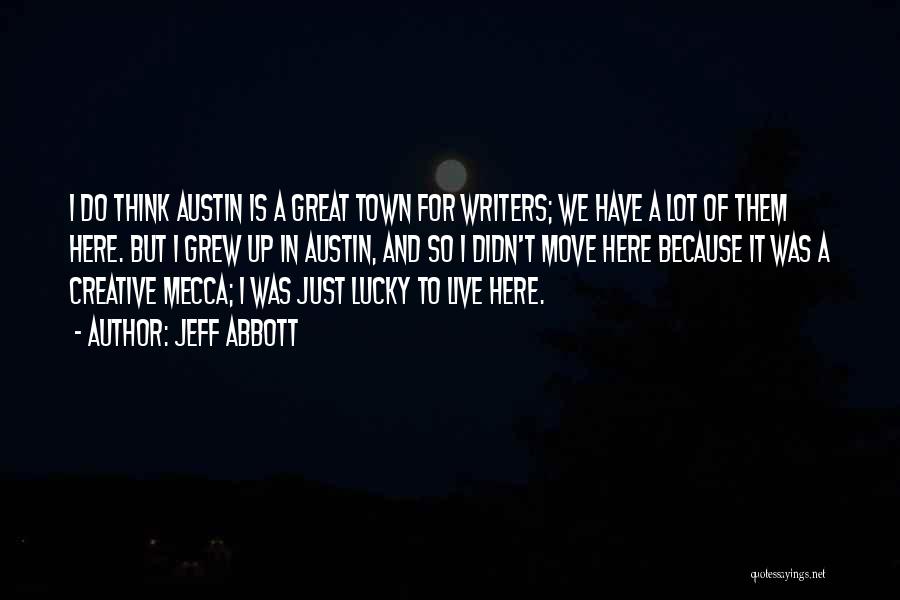 Jeff Abbott Quotes: I Do Think Austin Is A Great Town For Writers; We Have A Lot Of Them Here. But I Grew