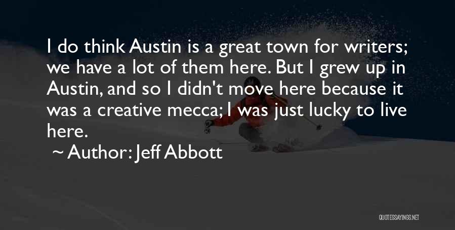 Jeff Abbott Quotes: I Do Think Austin Is A Great Town For Writers; We Have A Lot Of Them Here. But I Grew