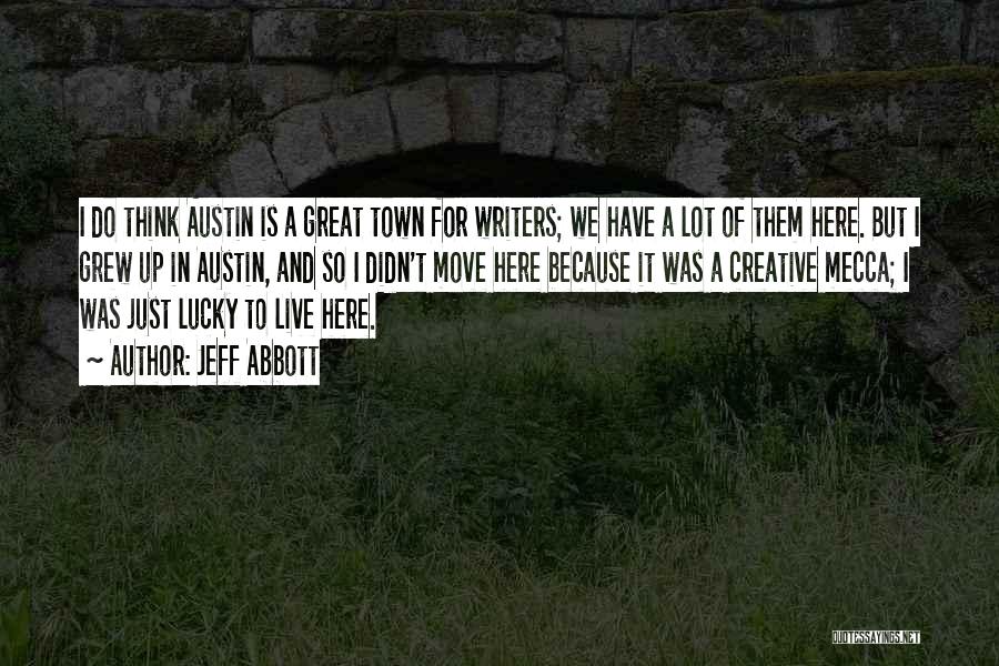 Jeff Abbott Quotes: I Do Think Austin Is A Great Town For Writers; We Have A Lot Of Them Here. But I Grew