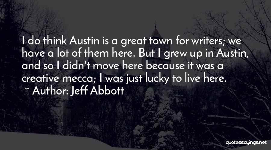 Jeff Abbott Quotes: I Do Think Austin Is A Great Town For Writers; We Have A Lot Of Them Here. But I Grew