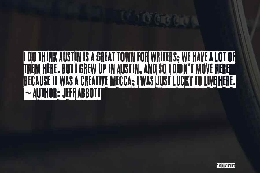 Jeff Abbott Quotes: I Do Think Austin Is A Great Town For Writers; We Have A Lot Of Them Here. But I Grew