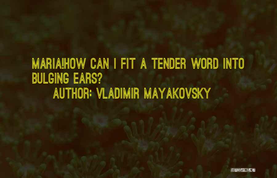 Vladimir Mayakovsky Quotes: Maria!how Can I Fit A Tender Word Into Bulging Ears?